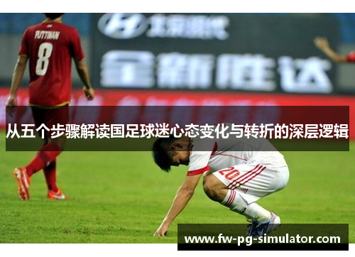 从五个步骤解读国足球迷心态变化与转折的深层逻辑
