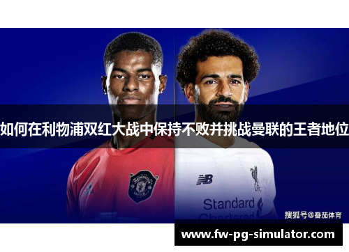 如何在利物浦双红大战中保持不败并挑战曼联的王者地位