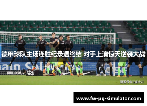 德甲球队主场连胜纪录遭终结 对手上演惊天逆袭大战 德甲球队主场连胜纪录遭终结 对手上演惊天逆袭大战