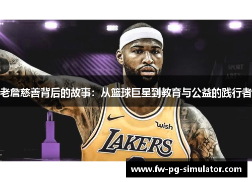 老詹慈善背后的故事:从篮球巨星到教育与公益的践行者 老詹慈善背后的故事:从篮球巨星到教育与公益的践行者