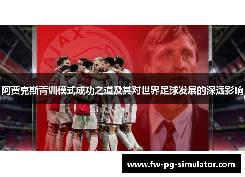 阿贾克斯青训模式成功之道及其对世界足球发展的深远影响
