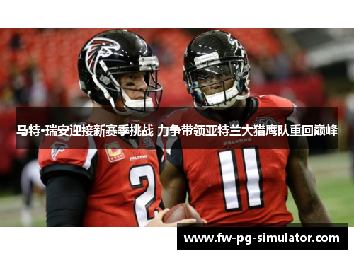 马特·瑞安迎接新赛季挑战 力争带领亚特兰大猎鹰队重回巅峰