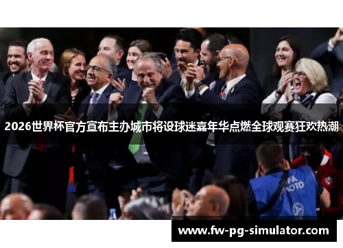 2026世界杯官方宣布主办城市将设球迷嘉年华点燃全球观赛狂欢热潮