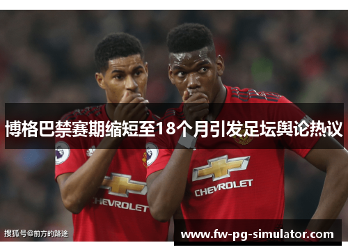 博格巴禁赛期缩短至18个月引发足坛舆论热议